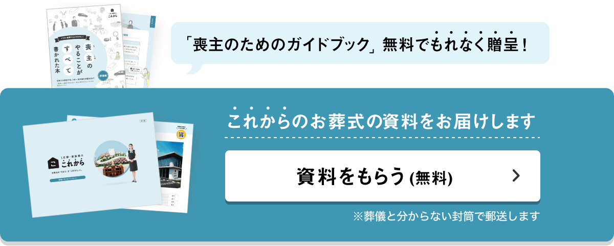 「喪主のためのガイドブック」無料でもれなく贈呈！これからのお葬式の資料をお届けします 資料をもらう（無料） ※葬儀と分からない封筒で郵送します