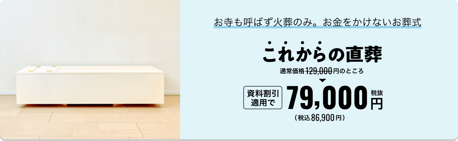 お寺も呼ばず火葬のみ。お金をかけないお葬式 これからの直葬 通常価格129,000円のところ資料割引適用で税抜79,000円 税込86,900円